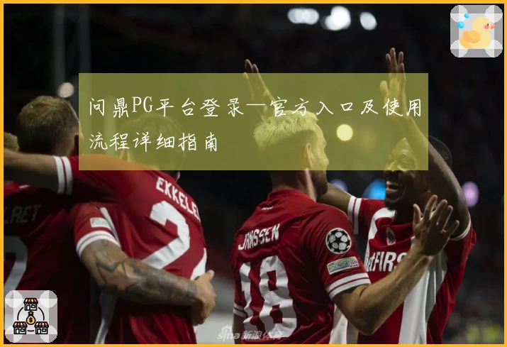 问鼎PG平台登录—官方入口及使用流程详细指南