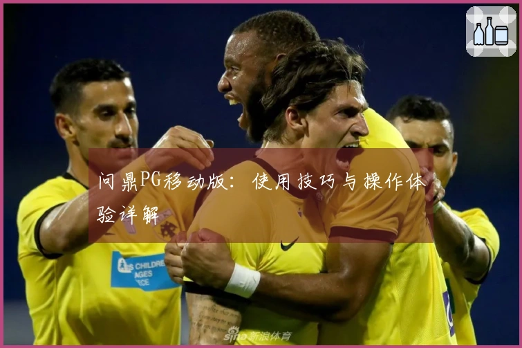 问鼎PG移动版：使用技巧与操作体验详解