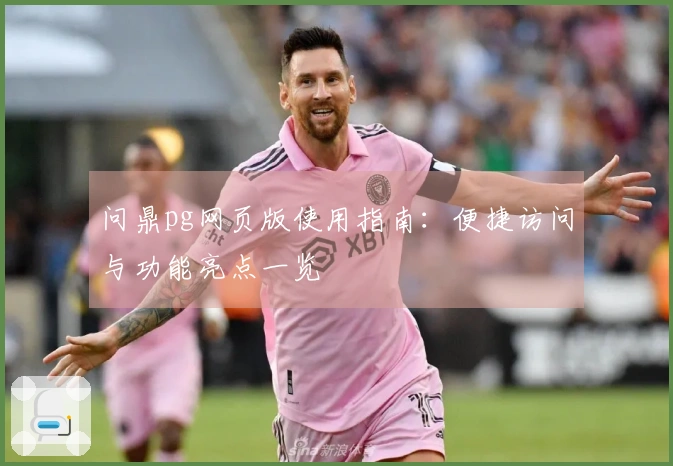 问鼎pg网页版使用指南：便捷访问与功能亮点一览